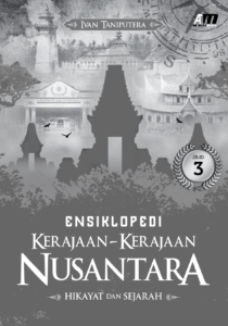 Ensiklopedi Kerajaan-Kerajaan Nusantara Hikayat dan Sejarah bagian 3